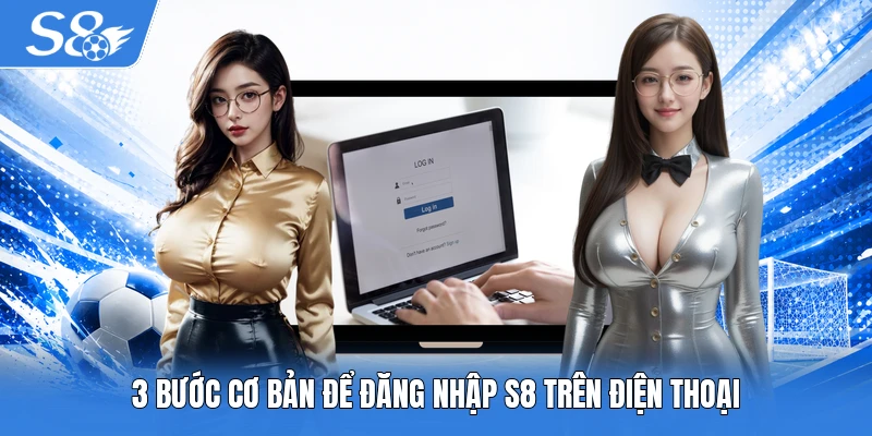 3 bước cơ bản để đăng nhập S8 trên điện thoại