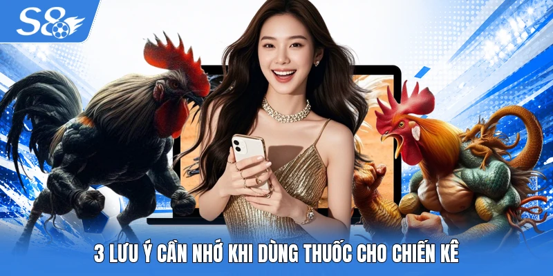 3 lưu ý cần nhớ khi dùng thuốc cho chiến kê