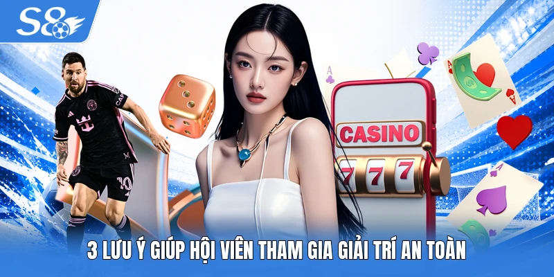 3 lưu ý giúp hội viên tham gia giải trí an toàn