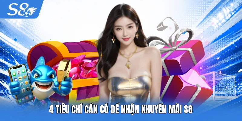 4 tiêu chí cần có để nhận khuyến mãi S8
