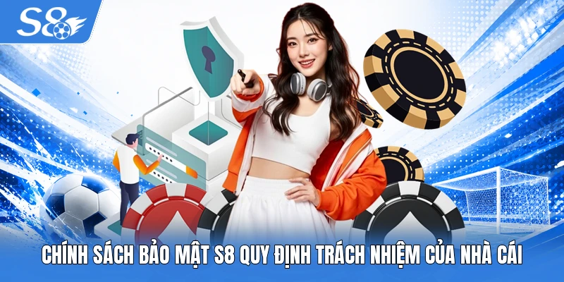 Chính sách bảo mật S8 quy định trách nhiệm của nhà cái