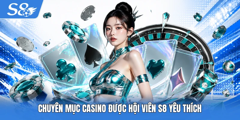 Chuyên mục casino được hội viên S8 yêu thích