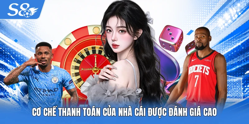 Cơ chế thanh toán của nhà cái được đánh giá cao