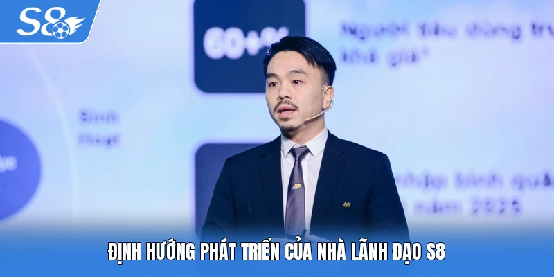 Định hướng phát triển của nhà lãnh đạo S8