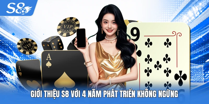Giới thiệu S8 với 4 năm phát triển không ngừng