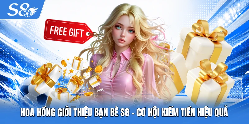 Hoa hồng giới thiệu bạn bè S8
