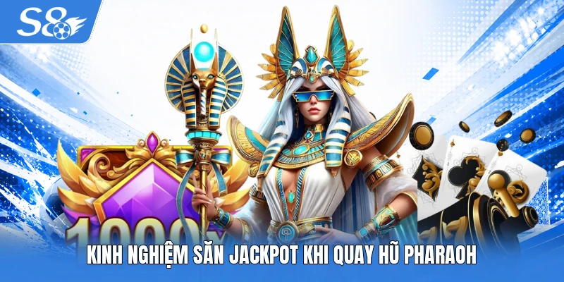 Kinh nghiệm săn jackpot khi quay hũ Pharaoh