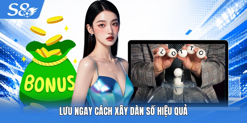 Lưu ngay cách xây dàn số hiệu quả