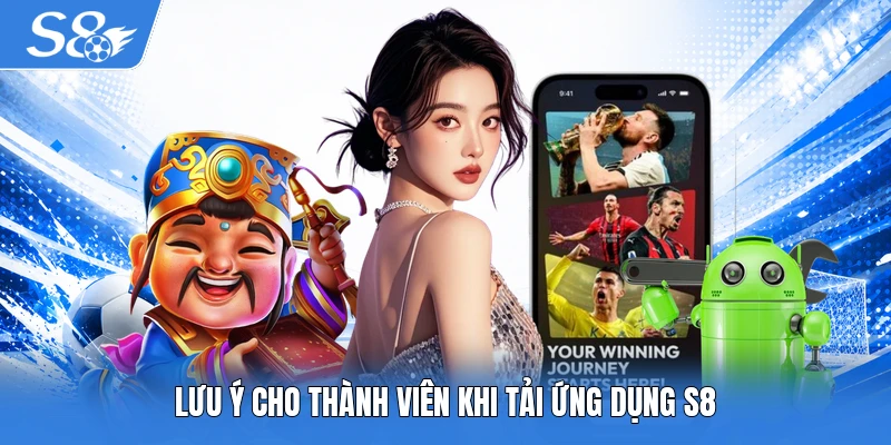 Lưu ý cho thành viên khi tải ứng dụng S8