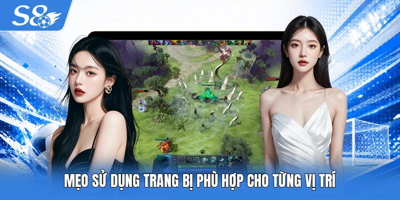 Mẹo sử dụng trang bị phù hợp cho từng vị trí