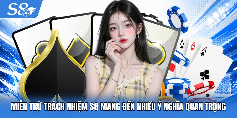 Miễn trừ trách nhiệm S8 mang đến nhiều ý nghĩa quan trọng