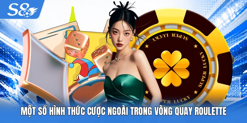 Một số hình thức cược ngoài trong vòng quay Roulette