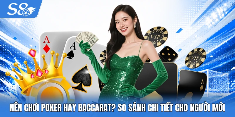 Nên chơi Poker hay Baccarat