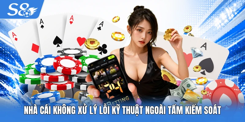 Nhà cái không xử lý lỗi kỹ thuật ngoài tầm kiểm soát
