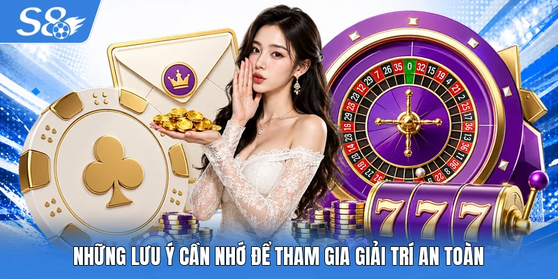 Những lưu ý cần nhớ để tham gia giải trí an toàn