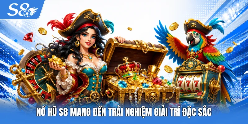 Nổ hũ S8 mang đến trải nghiệm giải trí đặc sắc