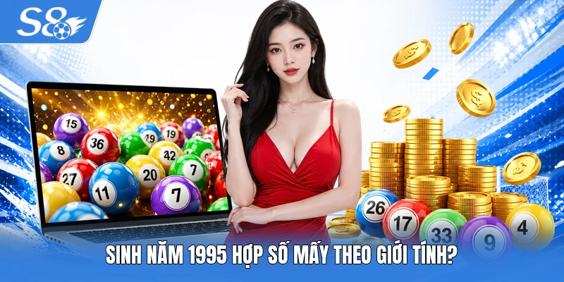 Sinh năm 1995 hợp số mấy theo giới tính?