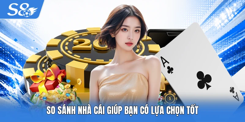 So sánh nhà cái giúp bạn có lựa chọn tốt