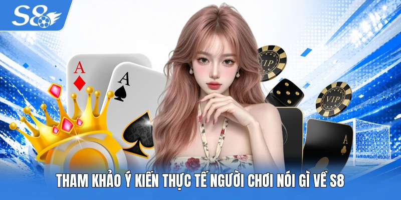 Tham khảo ý kiến thực tế người chơi nói gì về S8