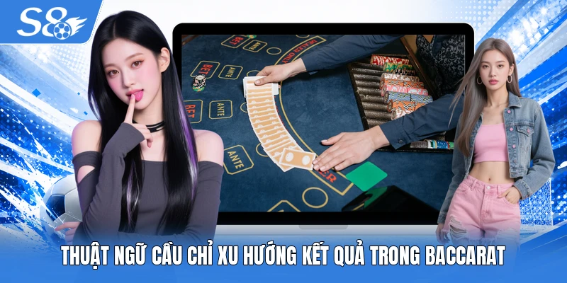 Thuật ngữ cầu chỉ xu hướng kết quả trong Baccarat