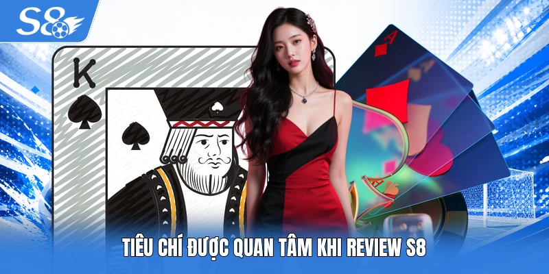 Tiêu chí được quan tâm khi review S8
