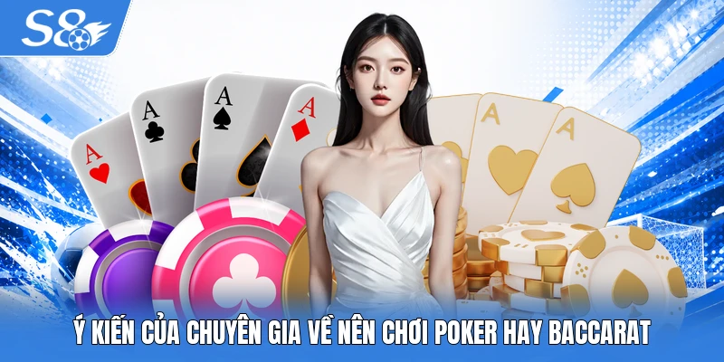Ý kiến của chuyên gia về nên chơi Poker hay Baccarat